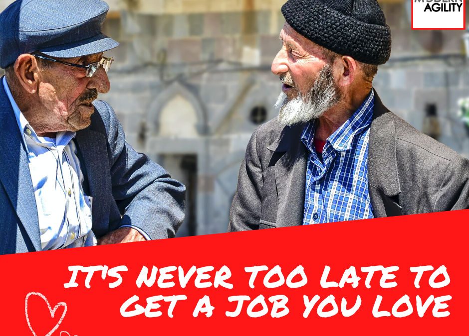 It’s Never Too Late To Get A Job You Love!